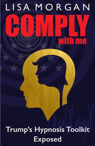 Comply With Me by Lisa Morgan: Trump's Hypnosis Toolkit Exposed, book cover